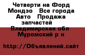 Четверти на Форд Мондэо - Все города Авто » Продажа запчастей   . Владимирская обл.,Муромский р-н